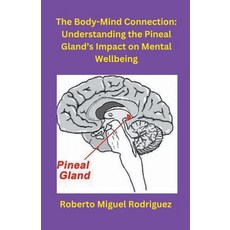 (영문도서) The Body-Mind Connection: Understanding the Pineal Gland's Impact on Mental Wellbeing Paperback, Roberto Miguel Rodriguez, English, 9798223018278
