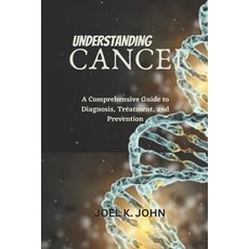 (영문도서) Understanding Cancer: A Comprehensive Guide to Diagnosis Treatment and Prevention Paperback, Independently Published, English, 9798856259444
