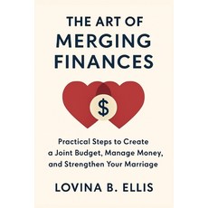 (영문도서)The Art of Merging Finances: Practical Steps to Create a Joint Budget Manage Mo... Paperback, Independently Published, English, 9798267110655