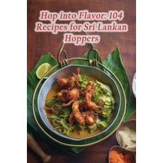 (영문도서) Hop into Flavor: 104 Recipes for Sri Lankan Hoppers Paperback, Independently Published, English, 9798860852358