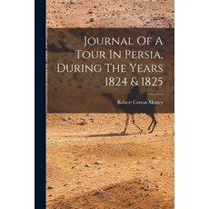 (영문도서) Journal Of A Tour In Persia During The Years 1824 & 1825 Paperback, Legare Street Press, English, 9781017221589