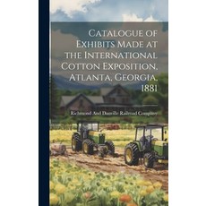 (영문도서) Catalogue of Exhibits Made at the International Cotton Exposition Atlanta Georgia 1881 Hardcover, Legare Street Press, English, 9781019563571