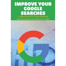 Improve Your Google Searches: A Must-Read For Those Working And Studying Depending On Google: Search... Paperback, Independently Published, English, 9798717001175
