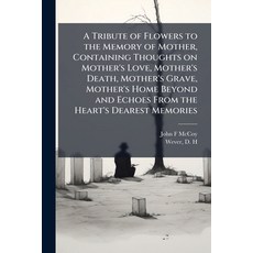 (영문도서)A Tribute of Flowers to the Memory of Mother Containing Thoughts on Mother's Lo... Paperback, Hutson Street Press, English, 9781025222929