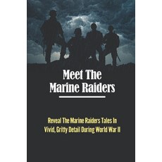 (영문도서) Meet The Marine Raiders: Reveal The Marine Raiders Tales In Vivid Gritty Detail During World... Paperback, Independently Published, English, 9798751281205