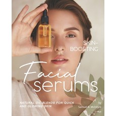 Skin-Boosting Facial Serums: Natural Oil Blends for Quick and Glowing Skin Paperback, Independently Published, English, 9798581186985