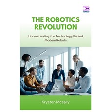 (영문도서)The Robotics Revolution: Understanding the Technology Behind Modern Robots Paperback, Independently Published, English, 9798284939826
