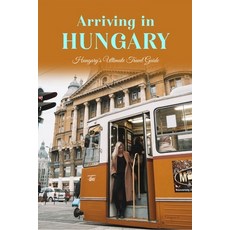 (영문도서) Arriving in Hungary: Hungary's Ultimate Travel Guide: Hungary Travel. Paperback, Independently Published, English, 9798371704856
