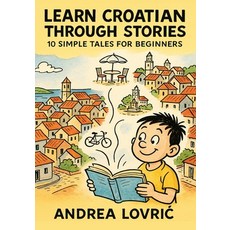 (영문도서)Learn Croatian Through Stories: 10 Simple Tales for Beginners (A1 Level): Master... Paperback, Independently Published, English, 9798277530863