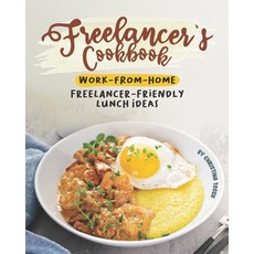 Freelancer's Cookbook: Work-from-Home Freelancer-Friendly Lunch Ideas Paperback, Independently Published