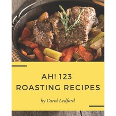 Ah! 123 Roasting Recipes: A Roasting Cookbook You Will Need Paperback, Independently Published, English, 9798582104698