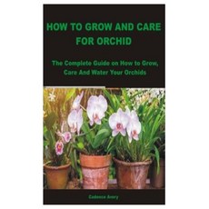 (영문도서) How to Grow and Care for Orchid: The Complete Guide on How to Grow Care And Water Your Orchids Paperback, Independently Published, English, 9798391929536