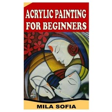 (영문도서) Acrylic Painting for Beginners: Basics Guide To Acrylic Painting For Beginners Paperback, Independently Published, English, 9798485820480