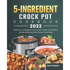 (영문도서) 5-Ingredient Crock Pot Cookbook 2022: Master Your 5-Ingredient Crock Pot with Creative and Af... Paperback, Independently Published, English, 9798464830486