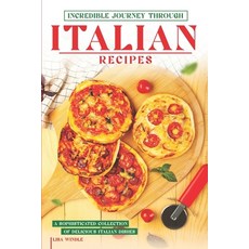 (영문도서) Incredible Journey Through Italian Recipes: A Sophisticated Collection of Delicious Italian D... Paperback, Independently Published, English, 9798868423048