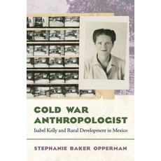 (영문도서) Cold War Anthropologist: Isabel Kelly and Rural Development in Mexico Hardcover, University of Arizona Press, English, 9780816553914