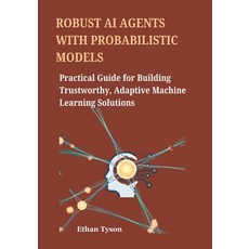 (영문도서)Robust AI Agents with Probabilistic Models: Practical Guide for Building Trustwo... Paperback, Independently Published, English, 9798294252250