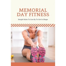 (영문도서) Memorial Day Fitness: Simple Rules To Live By To Get In Shape: Get In Shape For Beginners Paperback, Independently Published, English, 9798500324146
