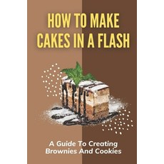 (영문도서) How To Make Cakes In A Flash: A Guide To Creating Brownies And Cookies Paperback, Independently Published, English, 9798759149033