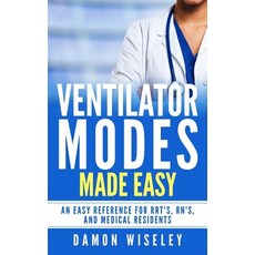 Ventilator Modes Made Easy An Easy Reference for Rrt's Rn's and Medical Residents, Createspace Independent Publishing Platform