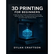 (영문도서)3D Printing for Beginners: A Step-by-Step Guide to FDM & Resin Printing Slicer... Paperback, Independently Published, English, 9798276516479