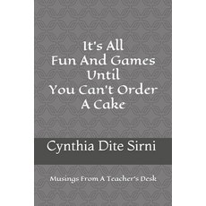 It's All Fun And Games Until You Can't Order A Cake: Musings From A Teacher's Desk Paperback, Independently Published, English, 9798646933387