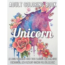 Unicorn Coloring Book: An Adult Coloring Book with Magical Animals Cute Princesses and Fantasy Sce... Paperback, Independently Published
