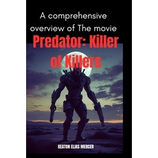 (영문도서)A comprehensive overview of The movie "Predator: Killer of Killers'': Uncover th... Paperback, Independently Published, English, 9798291926970