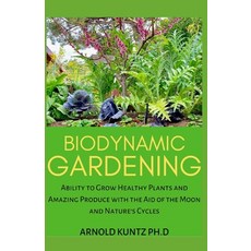 Biodynamic Gardening: Ability to Grow Healthy Plants and Amazing Produce with the Aid of the Moon an... Paperback, Independently Published