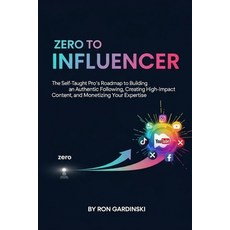 (영문도서)From Zero to Influencer: The Self-Taught Pro's Roadmap to Building an Authentic... Paperback, Independently Published, English, 9798272805768