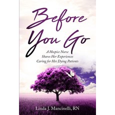 (영문도서) Before You Go: A Hospice Nurse Shares Her Experiences Caring for Her Dying Patients Paperback, Blue Heron Book Works, English, 9798987145944