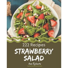 222 Strawberry Salad Recipes: A Strawberry Salad Cookbook to Fall In Love With Paperback, Independently Published, English, 9798574215807