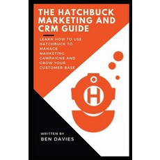 (영문도서) The Hatchbuck Marketing and CRM Guide: Learn How to Use Hatchbuck to Manage Marketing Campaig... Paperback, Independently Published, English, 9798423222154