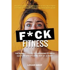 (영문도서) F*ck Fitness: The Badass Guide to Smashing Fitness Culture One F*cking Rep at a... Paperback, Independently Published, English, 9798305489125