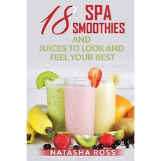 Eighteen Spa Smoothies And Juices To Look And Feel Your Best Paperback, Lulu.com