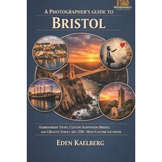 (영문도서)A Photographer's Guide to Bristol: Harbourside Views Clifton Suspension Bridge ... Paperback, Independently Published, English, 9798180859419