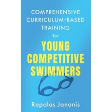 (영문도서) Comprehensive Curriculum-Based Training for Young Competitive Swimmers Paperback, Rapolas Janonis, English, 9781965415061