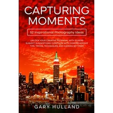 (영문도서) Capturing Moments: 52 Inspirational Photography Ideas Paperback, Rockwood Publishing, English, 9780995683150
