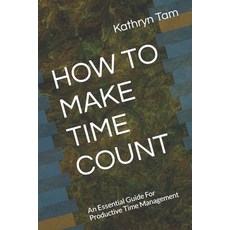 (영문도서) How to Make Time Count: An Essential Guide For Productive Time Management Paperback, Independently Published, English, 9798853792449