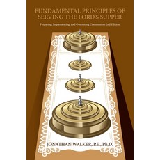 (영문도서) Fundamental Principles of Serving The Lord's Supper: Preparing Implementing and Overseeing ... Paperback, Xlibris Us, English, 9798369413081
