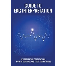 Guide To EKG Interpretation: Interpretation Of 12-Lead EKG How To Diagnose And Treat Arrhythmias: E... Paperback, Independently Published, English, 9798710073544