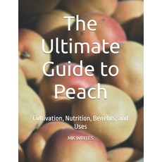 (英文圖書)The Ultimate Guide to Peach: Cultivation Nutrition Benefits and Uses 平裝版, Independently Published, 英文