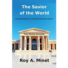 (영문도서)The Savior of the World -- Comprehending the Free Market Economic System Paperback, Roy Minet, English, 9798230388937