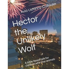 (영문도서) Hector the Unlikely Wolf: A bible based tale for children who love animals Paperback, Independently Published, English, 9781097906864