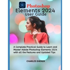 (영문도서) Photoshop Elements 2024: A Complete Practical Guide to Learn and Master Adobe Photoshop Eleme... Paperback, Independently Published, English, 9798871504154