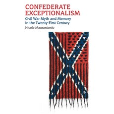 (영문도서) Confederate Exceptionalism: Civil War Myth and Memory in the Twenty-First Century Paperback, University Press of Kansas, English, 9780700634224