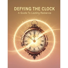 (영문도서)Defying The Clock: A Guide To Lasting Radiance Paperback, Independently Published, English, 9798273628588