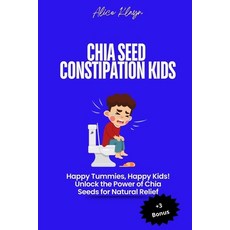 (영문도서) Chia Seeds for Constipation in Kids: Happy Tummies Happy Kids! Unlock the Powe... Paperback, Independently Published, English, 9798340967480
