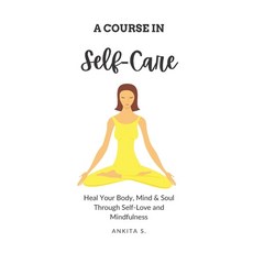(영문도서) Self-Care: A Course in Self-Care: Heal Your Body Mind & Soul Through Self-Love and Mindfulness Paperback, Independently Published, English, 9781797458564