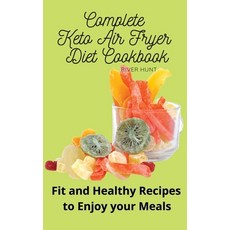 Complete Keto Air Fryer Diet Cookbook: Fit and Healthy Recipes to Enjoy your Meals Hardcover, River Hunt, English, 9781802693034